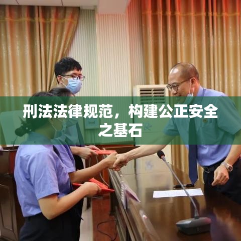 刑法法律规范，构建公正安全之基石