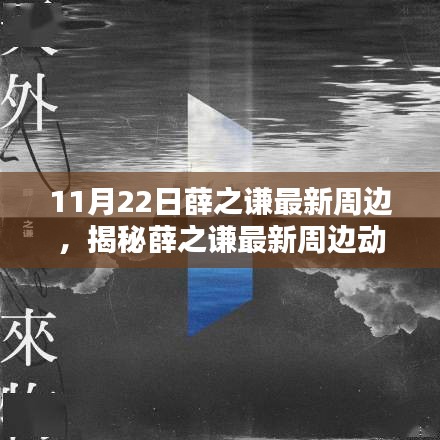 揭秘薛之谦最新周边动态，音乐、时尚与生活方式的融合（更新日期，11月22日）