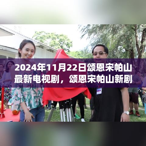 颂恩宋帕山新剧山涧回响，2024年荧屏巅峰之作揭秘