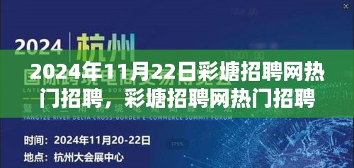 彩塘招聘网热门招聘趋势解析，聚焦机遇与挑战的招聘趋势报告（2024年11月22日）