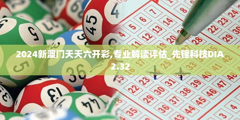 2024新澳门天天六开彩,专业解读评估_先锋科技DIA2.32