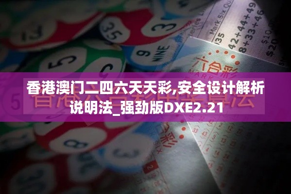 香港澳门二四六天天彩,安全设计解析说明法_强劲版DXE2.21