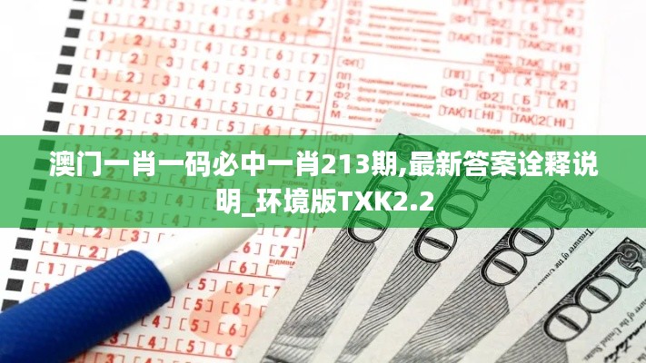 澳门一肖一码必中一肖213期,最新答案诠释说明_环境版TXK2.2