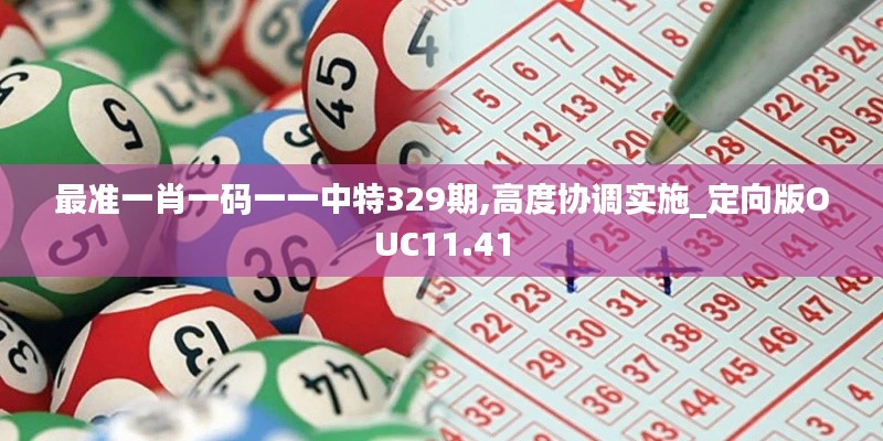 最准一肖一码一一中特329期,高度协调实施_定向版OUC11.41