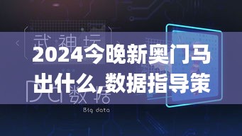 2024今晚新奥门马出什么,数据指导策略规划_光辉版DJT9.39