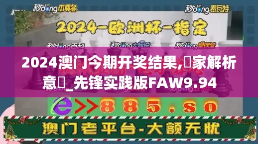 2024澳门今期开奖结果,專家解析意見_先锋实践版FAW9.94