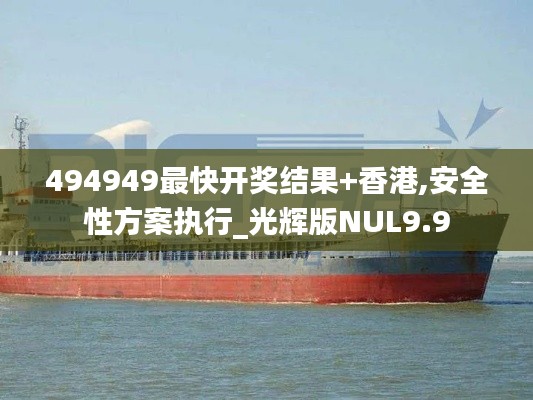 494949最快开奖结果+香港,安全性方案执行_光辉版NUL9.9