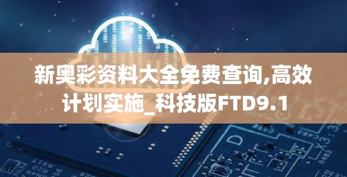 新奥彩资料大全免费查询,高效计划实施_科技版FTD9.1