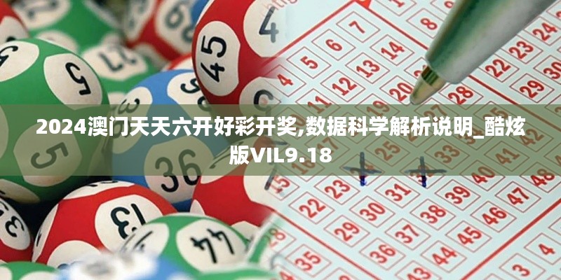 2024澳门天天六开好彩开奖,数据科学解析说明_酷炫版VIL9.18