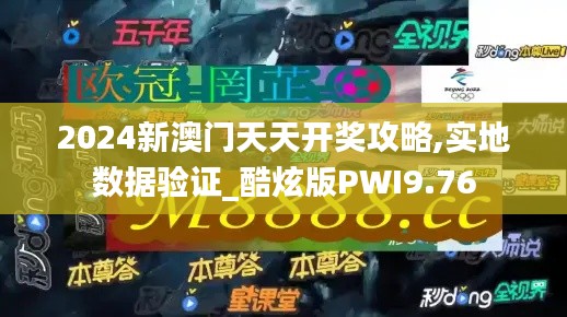 2024新澳门天天开奖攻略,实地数据验证_酷炫版PWI9.76