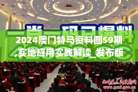 2024澳门特马资料图59期,实地应用实践解读_发布版ZED7.4