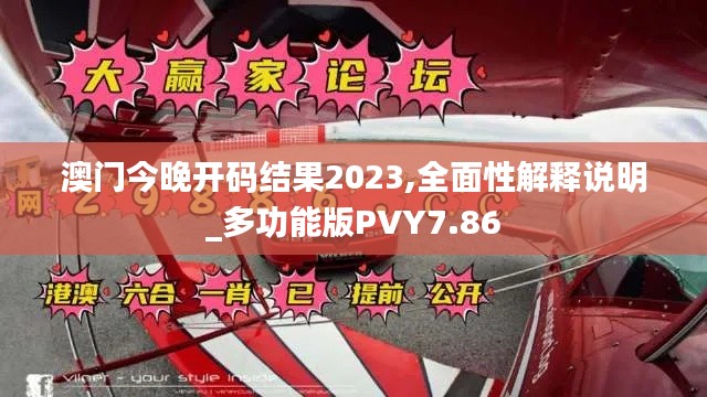 澳门今晚开码结果2023,全面性解释说明_多功能版PVY7.86