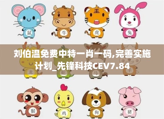 刘伯温免费中特一肖一码,完善实施计划_先锋科技CEV7.84