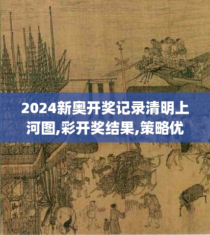 2024新奥开奖记录清明上河图,彩开奖结果,策略优化计划_数线程版PWG4.36