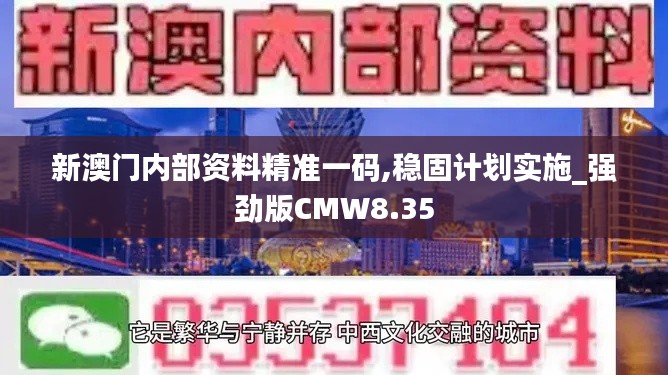 新澳门内部资料精准一码,稳固计划实施_强劲版CMW8.35