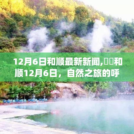 和顺最新新闻，自然之旅的呼唤，探索美景的心灵觉醒（12月6日）