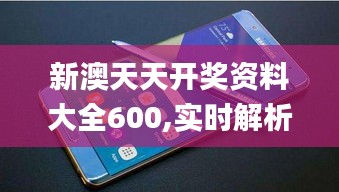 新澳天天开奖资料大全600,实时解析数据_Galaxy6.380