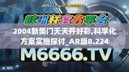 2004新奥门天天开好彩,科学化方案实施探讨_AR版8.224