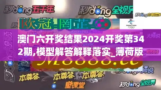 澳门六开奖结果2024开奖第342期,模型解答解释落实_薄荷版2.662