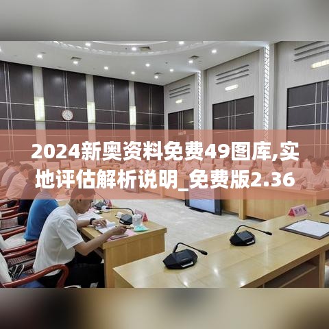 2024新奥资料免费49图库,实地评估解析说明_免费版2.369