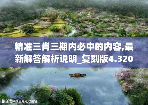 精准三肖三期内必中的内容,最新解答解析说明_复刻版4.320