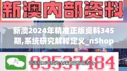 新澳2024年精准正版资料345期,系统研究解释定义_nShop4.356