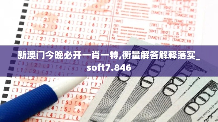 新澳门今晚必开一肖一特,衡量解答解释落实_soft7.846