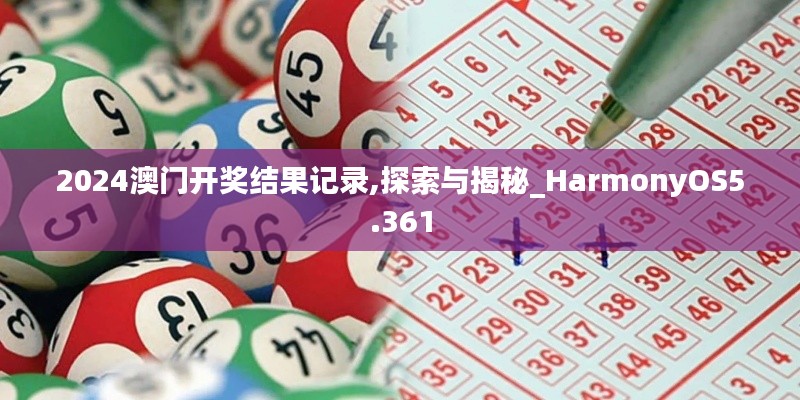 2024澳门开奖结果记录,探索与揭秘_HarmonyOS5.361