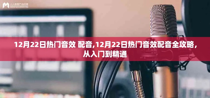 12月22日热门音效配音指南，从新手到专家的一站式攻略