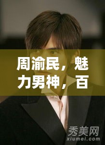 周渝民，魅力男神，百度搜索独家呈现！
