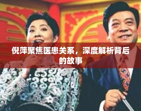 倪萍聚焦医患关系，深度解析背后的故事
