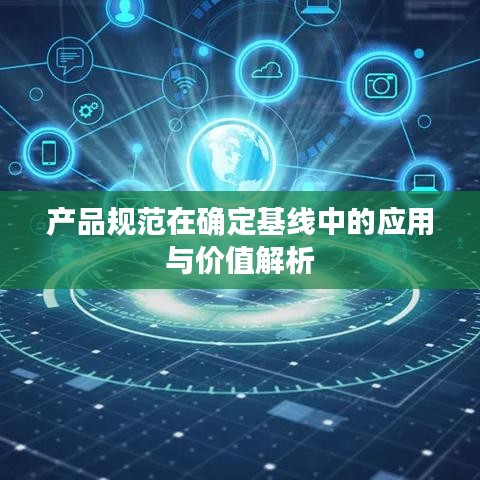 产品规范在确定基线中的应用与价值解析