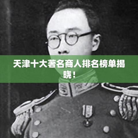 天津十大著名商人排名榜单揭晓！