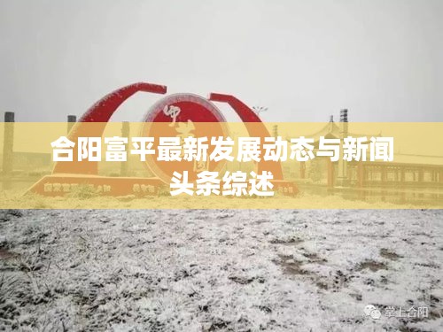 合阳富平最新发展动态与新闻头条综述