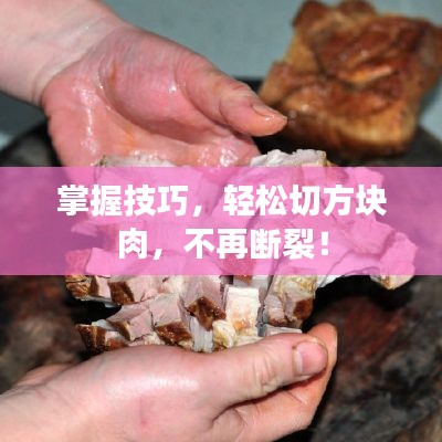 掌握技巧，轻松切方块肉，不再断裂！