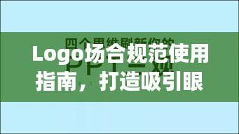 Logo场合规范使用指南，打造吸引眼球的标题