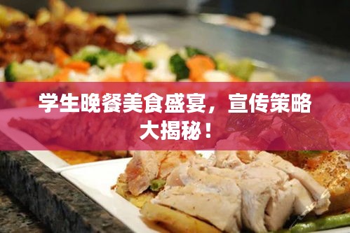 学生晚餐美食盛宴，宣传策略大揭秘！
